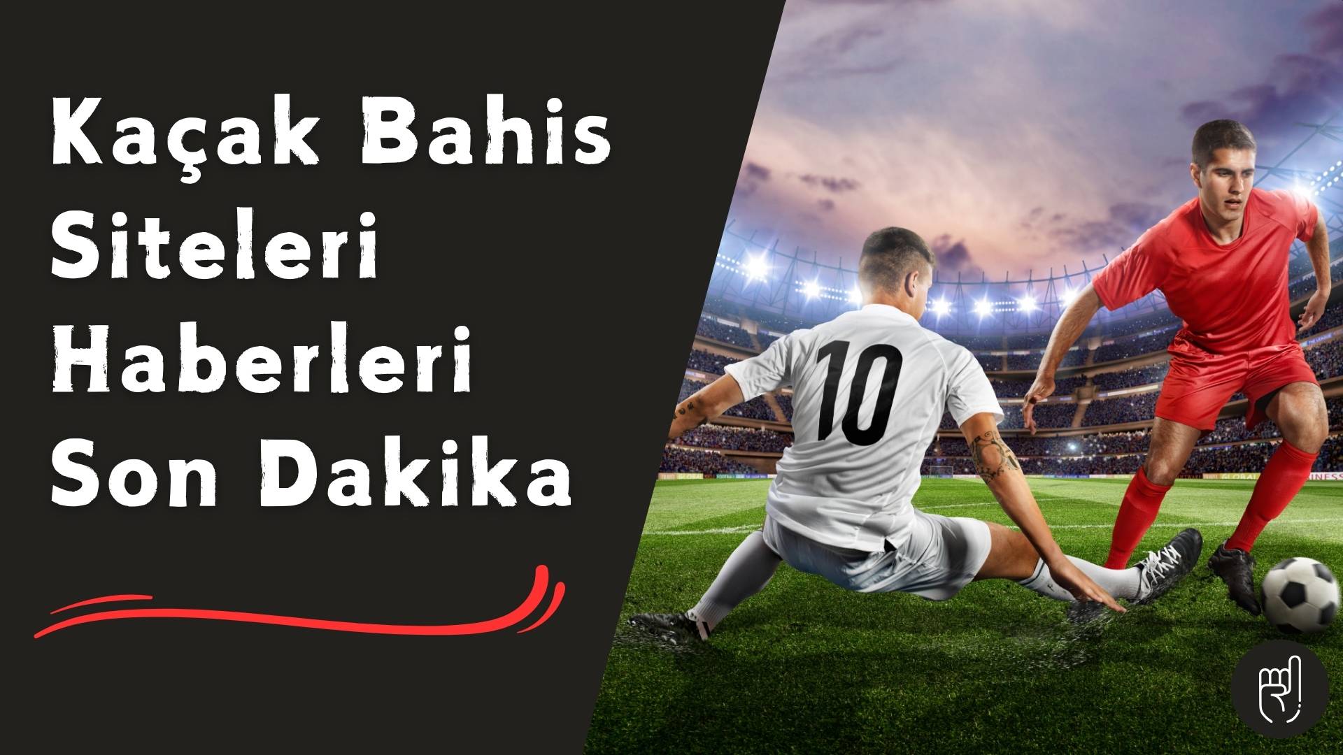Kaçak Bahis Siteleri Haberleri Son Dakika Bahisçiler İçin Kritik Dönemeç!